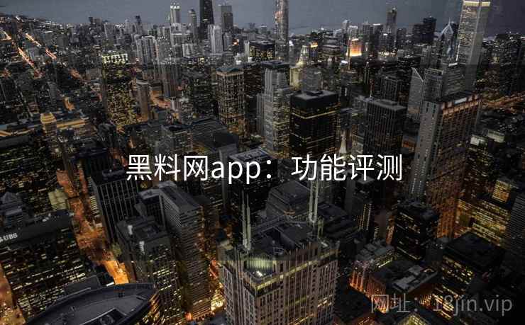 黑料网app:功能评测