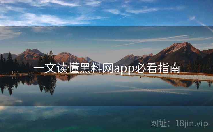 一文读懂黑料网app必看指南