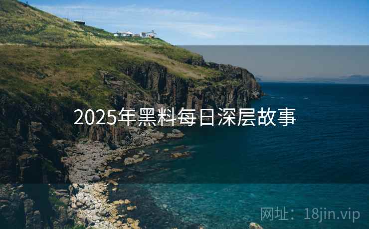 2025年黑料每日深层故事